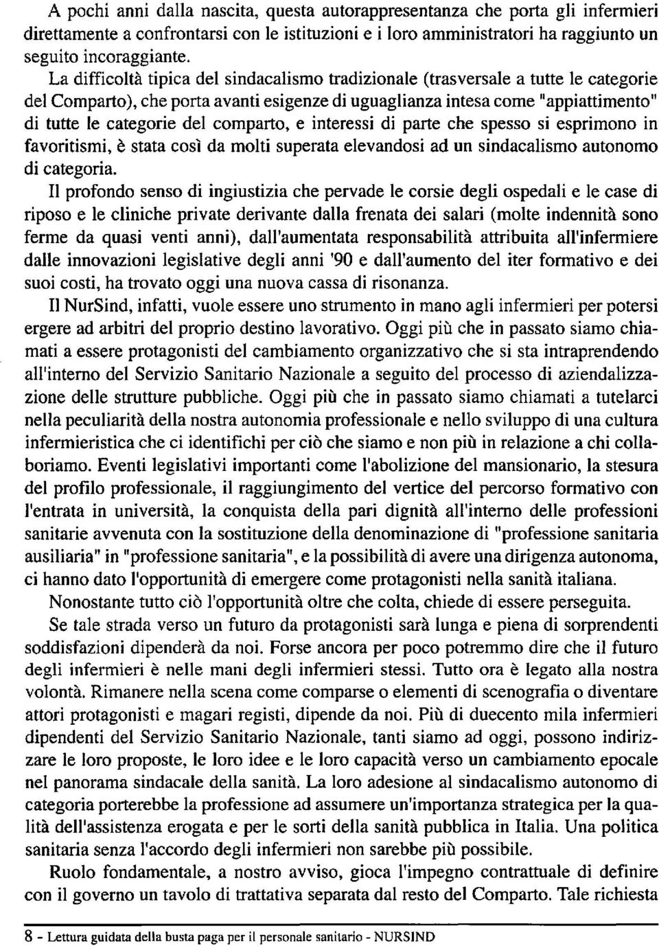 comparto, e interessi di parte che spesso si esprimono in favoritismi, è stata così da molti superata elevandosi ad un sindacalismo autonomo di categoria.