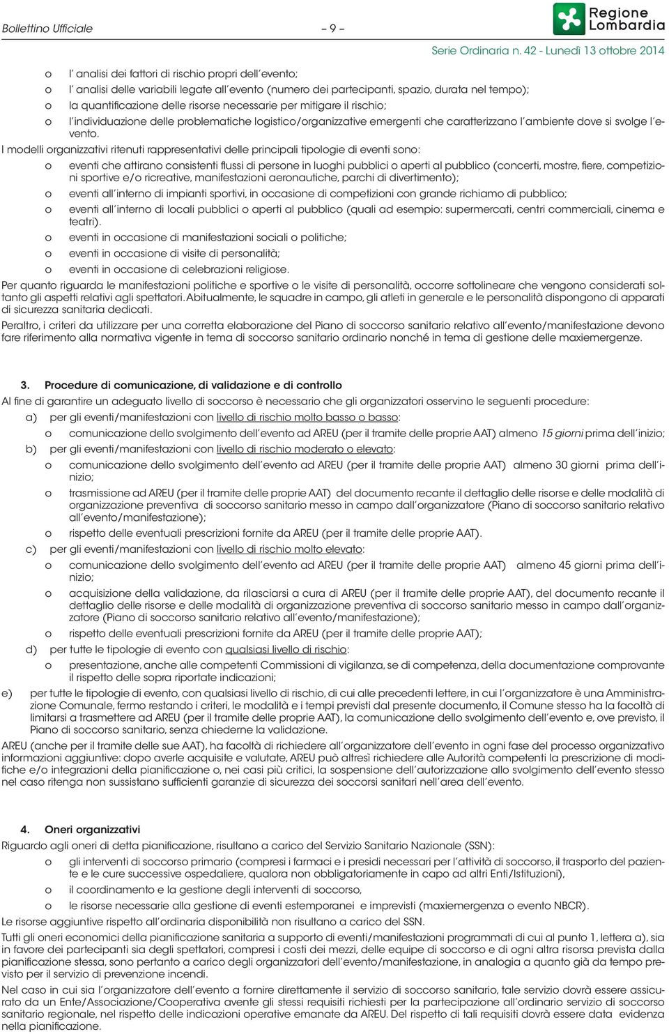 I modelli organizzativi ritenuti rappresentativi delle principali tipologie di eventi sono: o eventi che attirano consistenti flussi di persone in luoghi pubblici o aperti al pubblico (concerti,