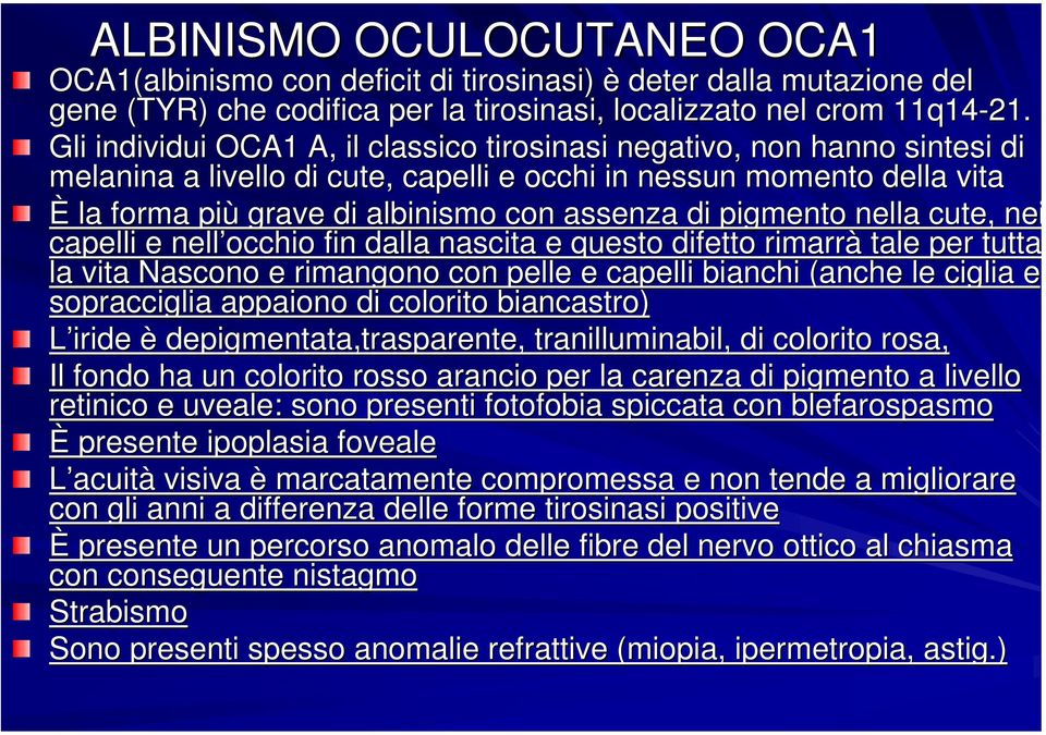 pigmento nella cute, nei capelli e nell occhio fin dalla nascita e questo difetto rimarrà tale per tutta la vita Nascono e rimangono con pelle e capelli bianchi (anche le ciglia e sopracciglia