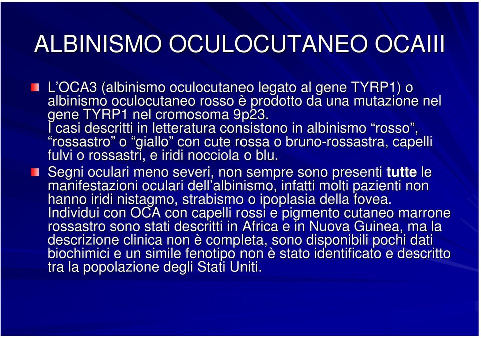 Segni oculari meno severi, non sempre sono presenti tutte le manifestazioni oculari dell albinismo, infatti molti pazienti non hanno iridi nistagmo, strabismo o ipoplasia della fovea.