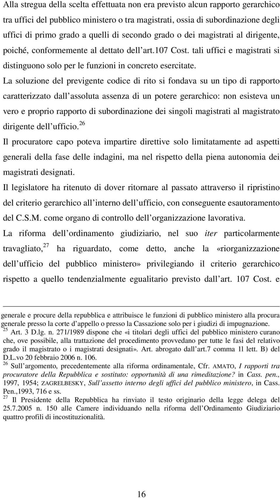 La soluzione del previgente codice di rito si fondava su un tipo di rapporto caratterizzato dall assoluta assenza di un potere gerarchico: non esisteva un vero e proprio rapporto di subordinazione