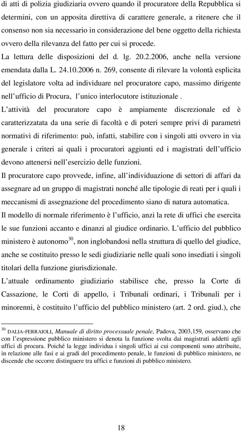 2006 n. 269, consente di rilevare la volontà esplicita del legislatore volta ad individuare nel procuratore capo, massimo dirigente nell ufficio di Procura, l unico interlocutore istituzionale.