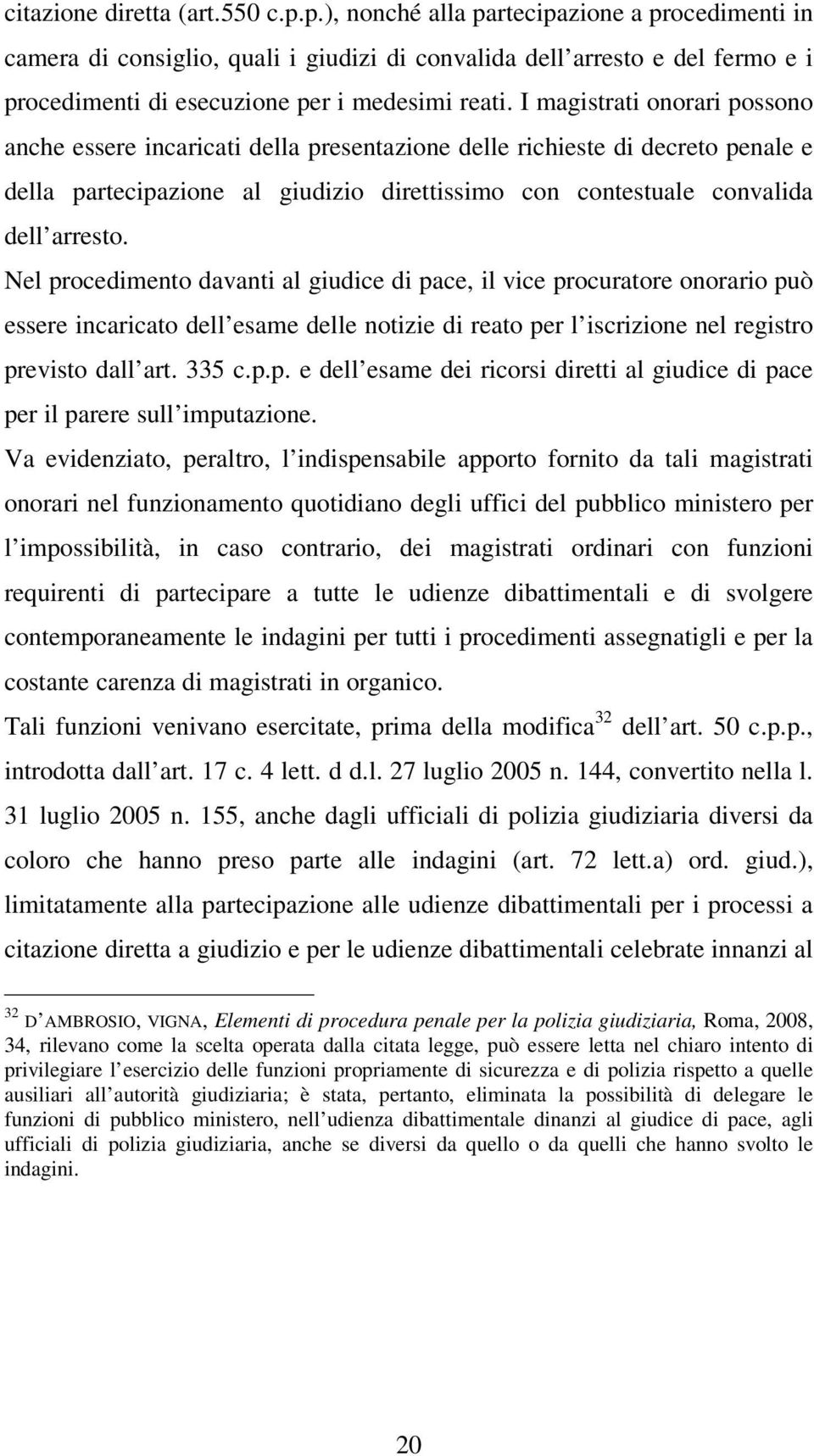 I magistrati onorari possono anche essere incaricati della presentazione delle richieste di decreto penale e della partecipazione al giudizio direttissimo con contestuale convalida dell arresto.