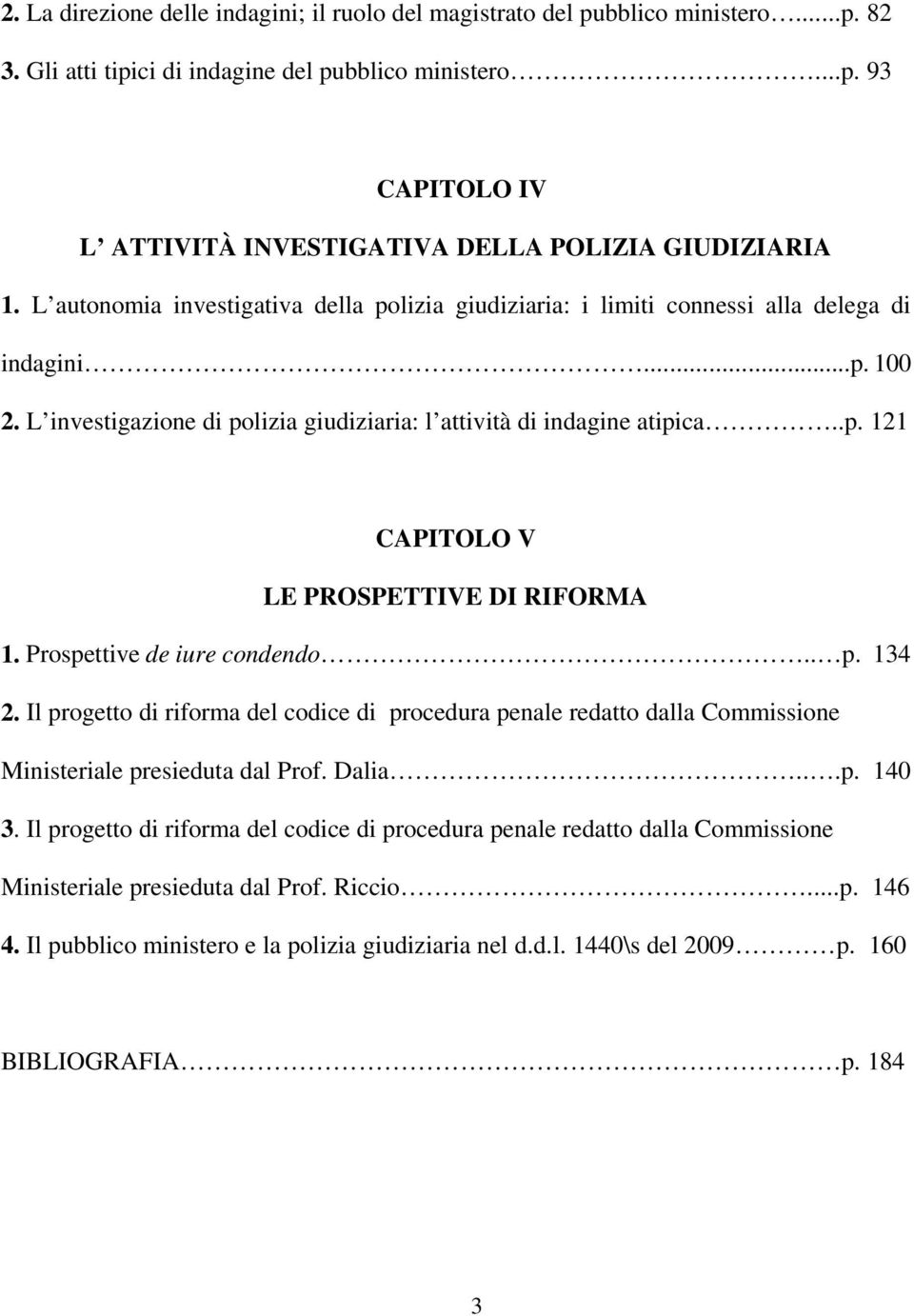 Prospettive de iure condendo.. p. 134 2. Il progetto di riforma del codice di procedura penale redatto dalla Commissione Ministeriale presieduta dal Prof. Dalia...p. 140 3.