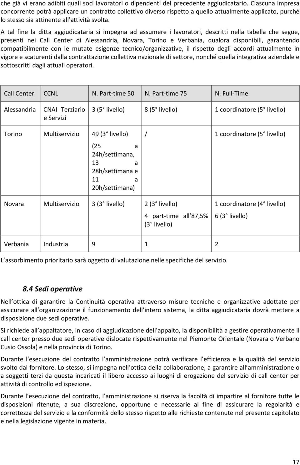 A tal fine la ditta aggiudicataria si impegna ad assumere i lavoratori, descritti nella tabella che segue, presenti nei Call Center di Alessandria, Novara, Torino e Verbania, qualora disponibili,