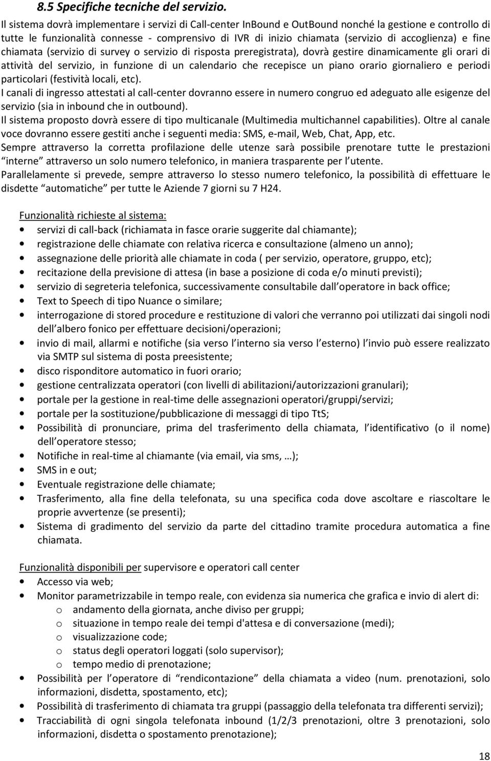 accoglienza) e fine chiamata (servizio di survey o servizio di risposta preregistrata), dovrà gestire dinamicamente gli orari di attività del servizio, in funzione di un calendario che recepisce un