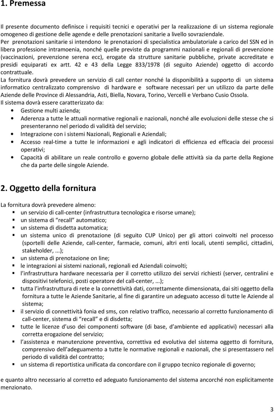 Per prenotazioni sanitarie si intendono le prenotazioni di specialistica ambulatoriale a carico del SSN ed in libera professione intramoenia, nonché quelle previste da programmi nazionali e regionali