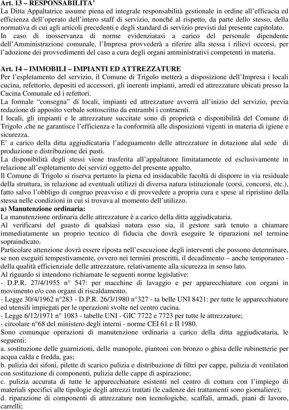 In caso di inosservanza di norme evidenziatasi a carico del personale dipendente dell Amministrazione comunale, l Impresa provvederà a riferire alla stessa i rilievi occorsi, per l adozione dei