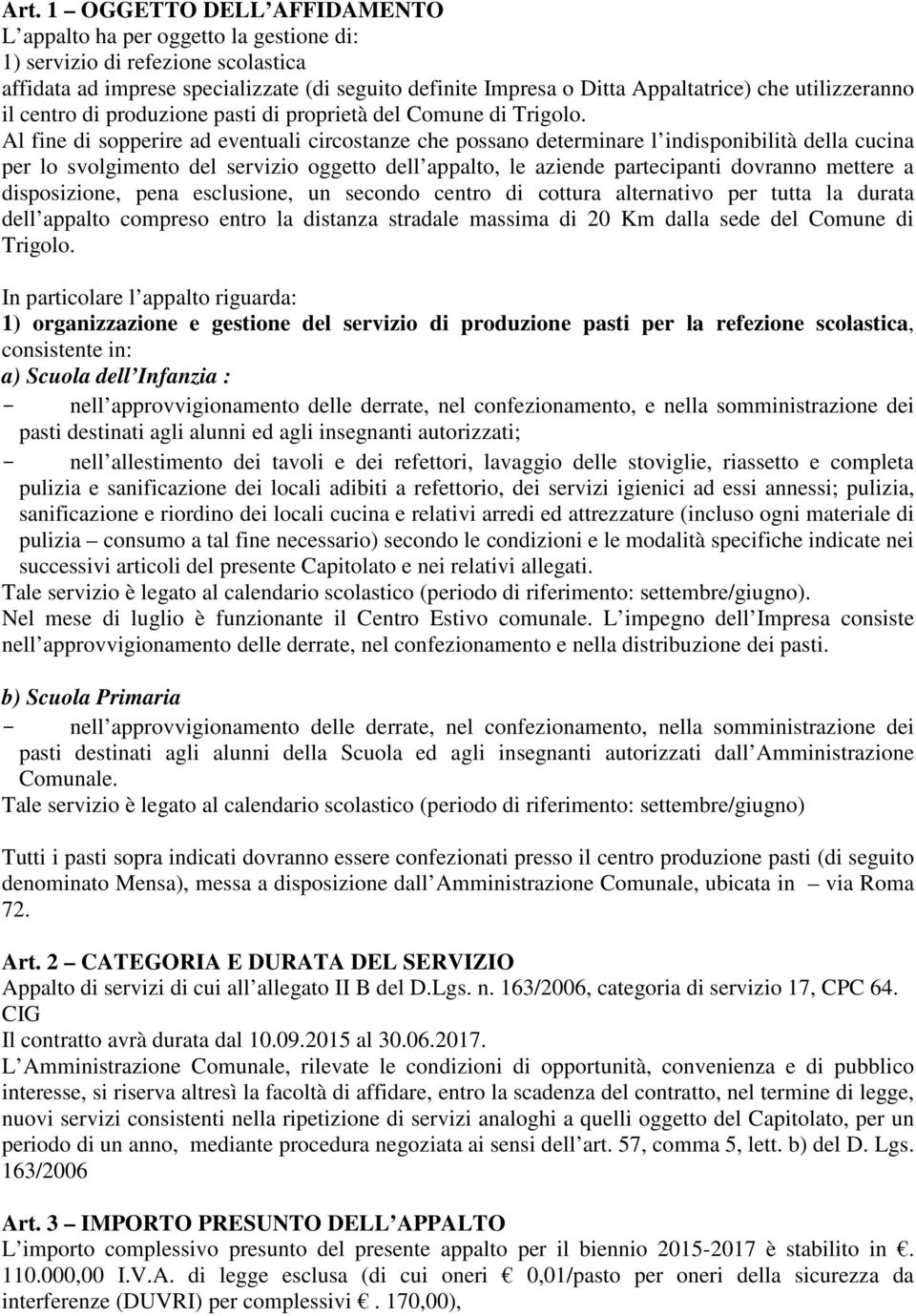 Al fine di sopperire ad eventuali circostanze che possano determinare l indisponibilità della cucina per lo svolgimento del servizio oggetto dell appalto, le aziende partecipanti dovranno mettere a