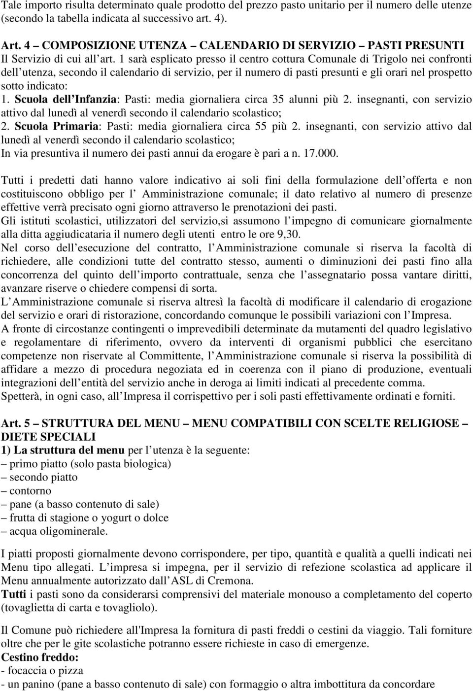 1 sarà esplicato presso il centro cottura Comunale di Trigolo nei confronti dell utenza, secondo il calendario di servizio, per il numero di pasti presunti e gli orari nel prospetto sotto indicato: 1.