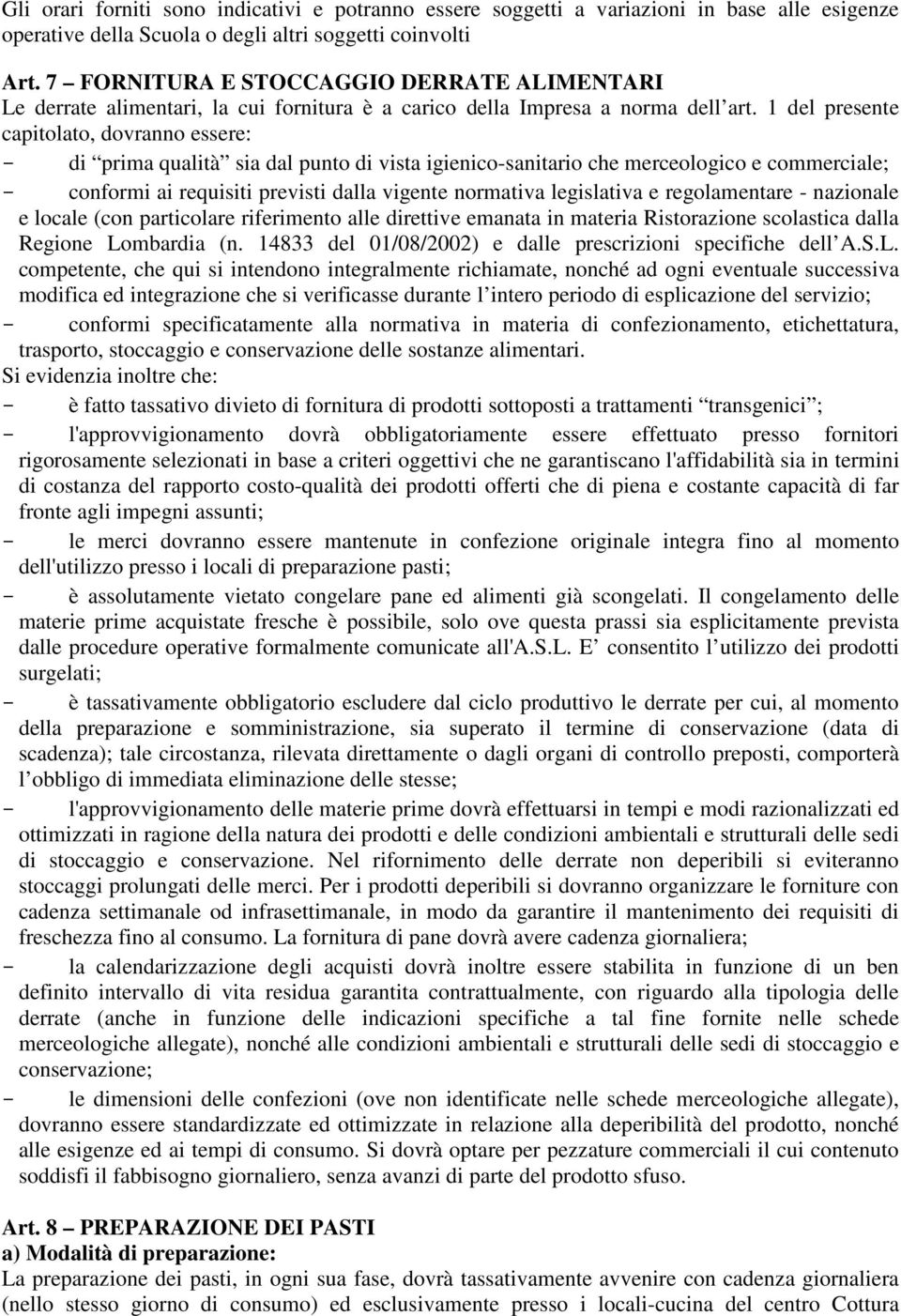 1 del presente capitolato, dovranno essere: - di prima qualità sia dal punto di vista igienico-sanitario che merceologico e commerciale; - conformi ai requisiti previsti dalla vigente normativa