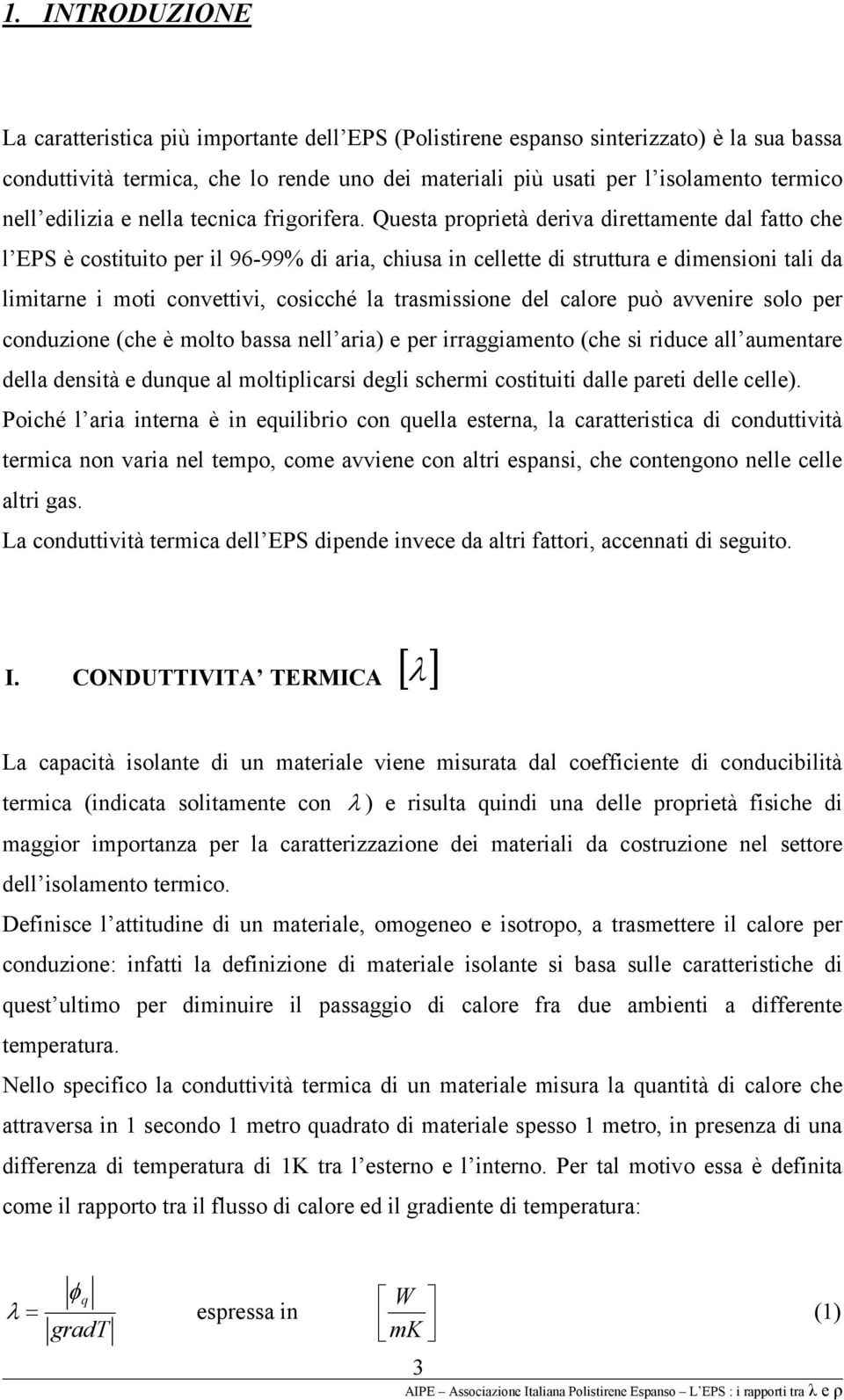 Questa proprietà deriva direttamente dal fatto che l EPS è costituito per il 96-99% di aria, chiusa in cellette di struttura e dimensioni tali da limitarne i moti convettivi, cosicché la trasmissione