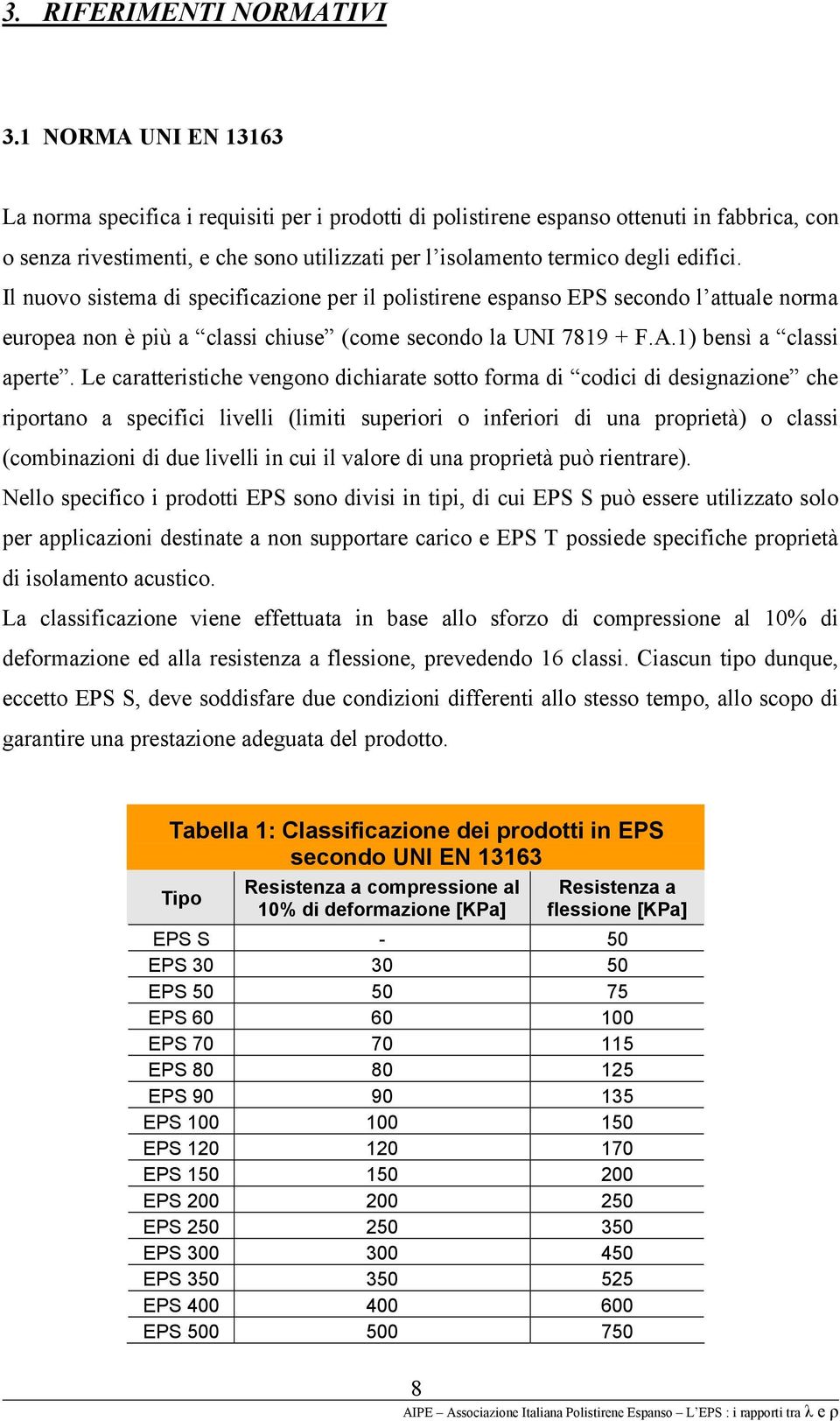 Il nuovo sistema di specificazione per il polistirene espanso EPS secondo l attuale norma europea non è più a classi chiuse (come secondo la UNI 7819 + F.A.1) bensì a classi aperte.