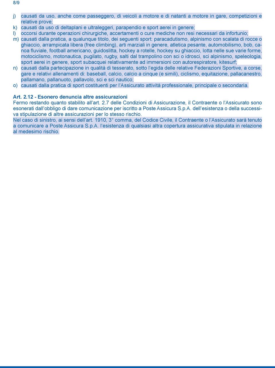 paracadutismo, alpinismo con scalata di rocce o ghiaccio, arrampicata libera (free climbing), arti marziali in genere, atletica pesante, automobilismo, bob, canoa fluviale, football americano,