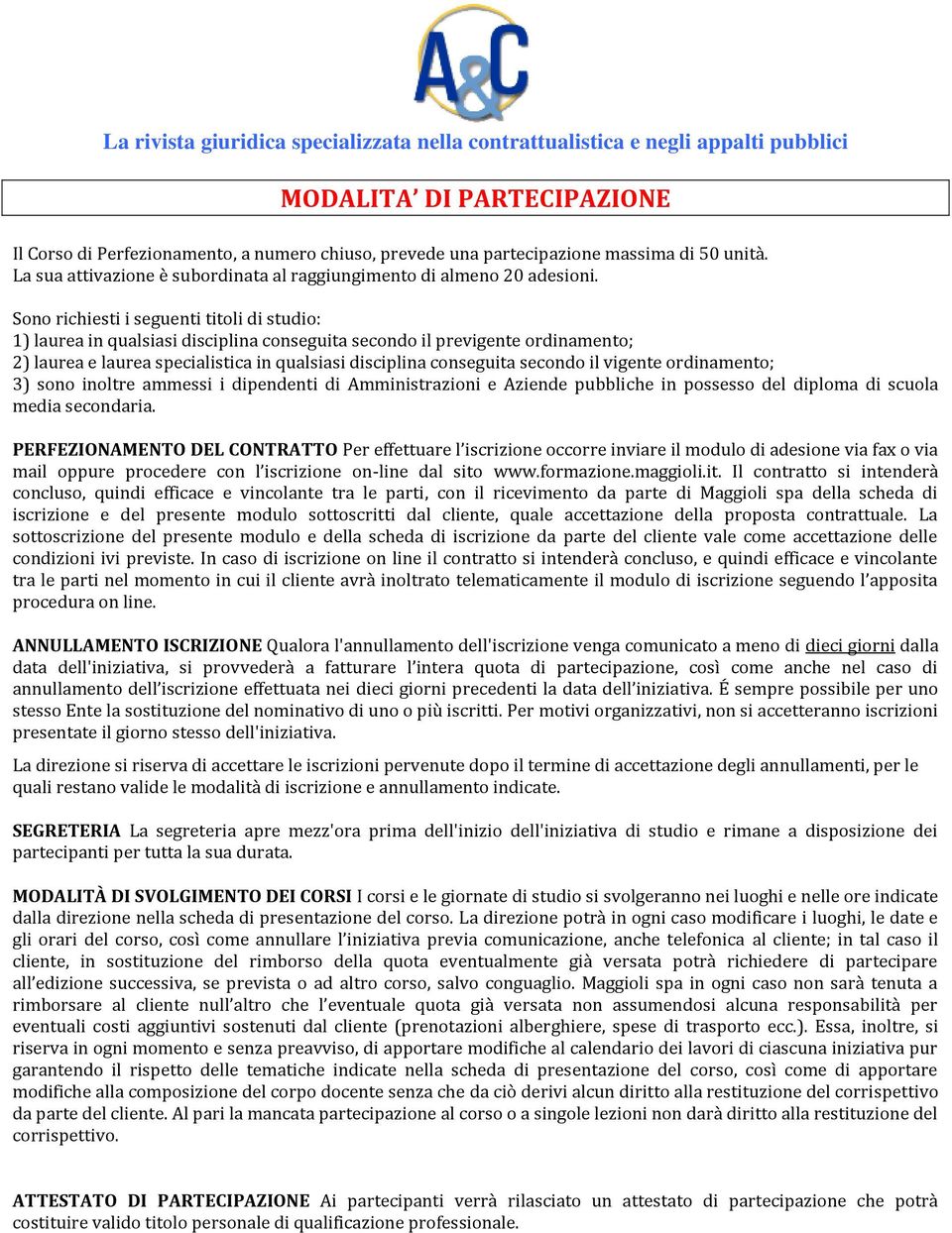 il vigente ordinamento; 3) sono inoltre ammessi i dipendenti di Amministrazioni e Aziende pubbliche in possesso del diploma di scuola media secondaria.