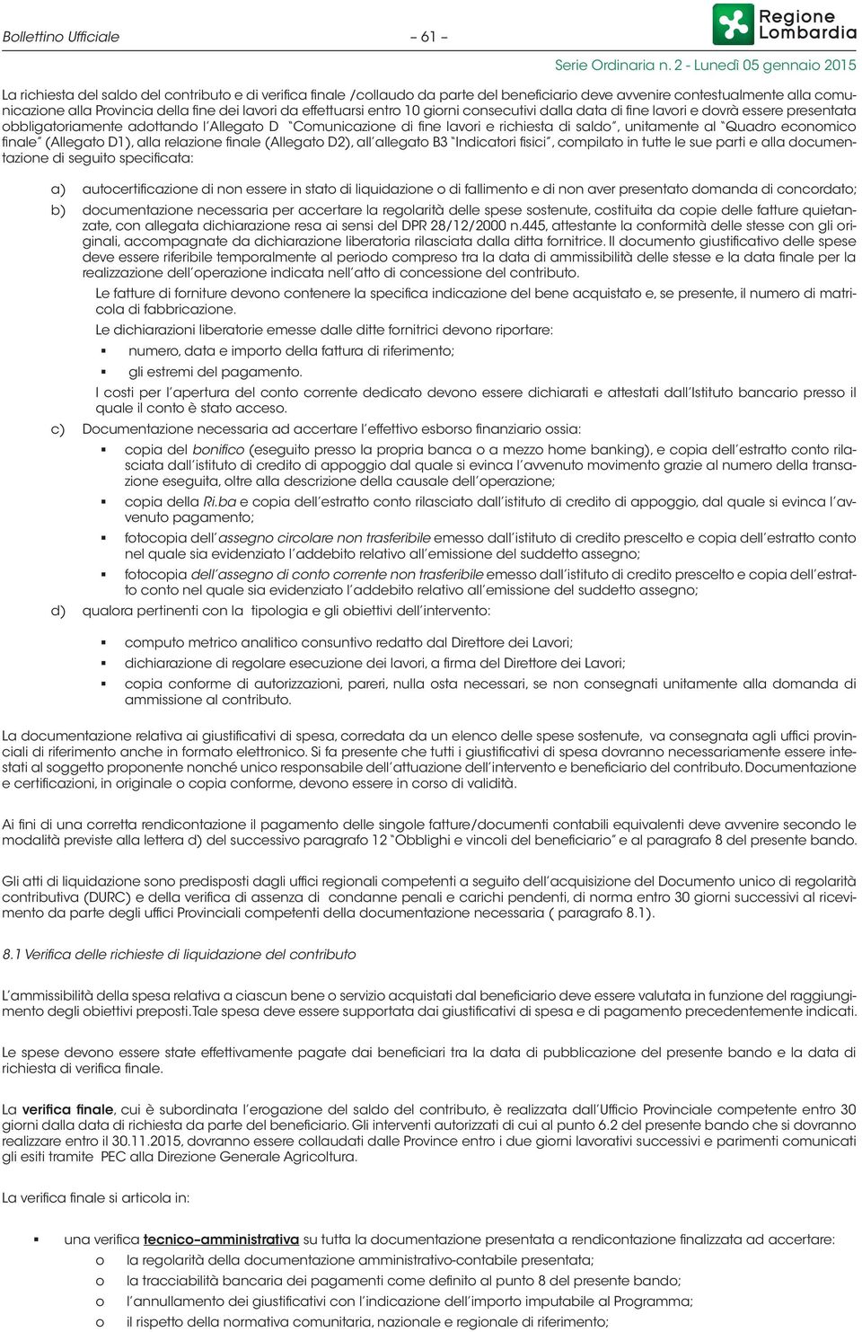 economico finale (Allegato D1), alla relazione finale (Allegato D2), all allegato B3 Indicatori fisici, compilato in tutte le sue parti e alla documentazione di seguito specificata: a)