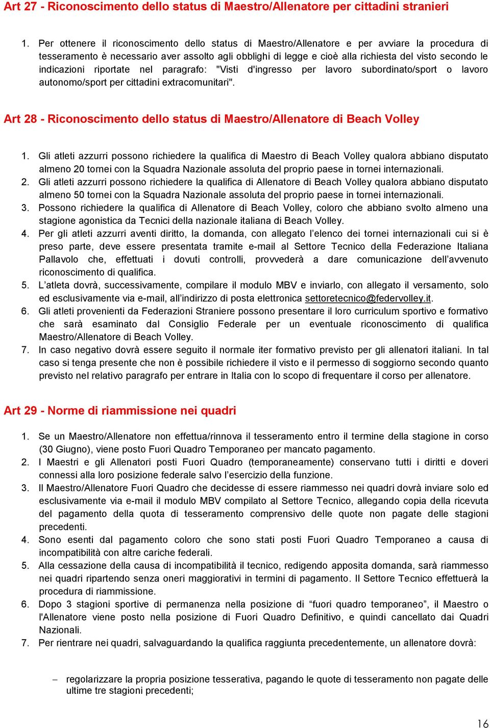 le indicazioni riportate nel paragrafo: "Visti d'ingresso per lavoro subordinato/sport o lavoro autonomo/sport per cittadini extracomunitari".