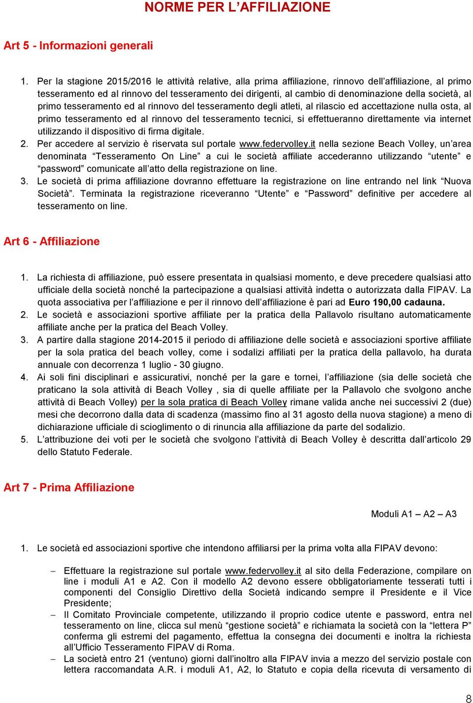 della società, al primo tesseramento ed al rinnovo del tesseramento degli atleti, al rilascio ed accettazione nulla osta, al primo tesseramento ed al rinnovo del tesseramento tecnici, si