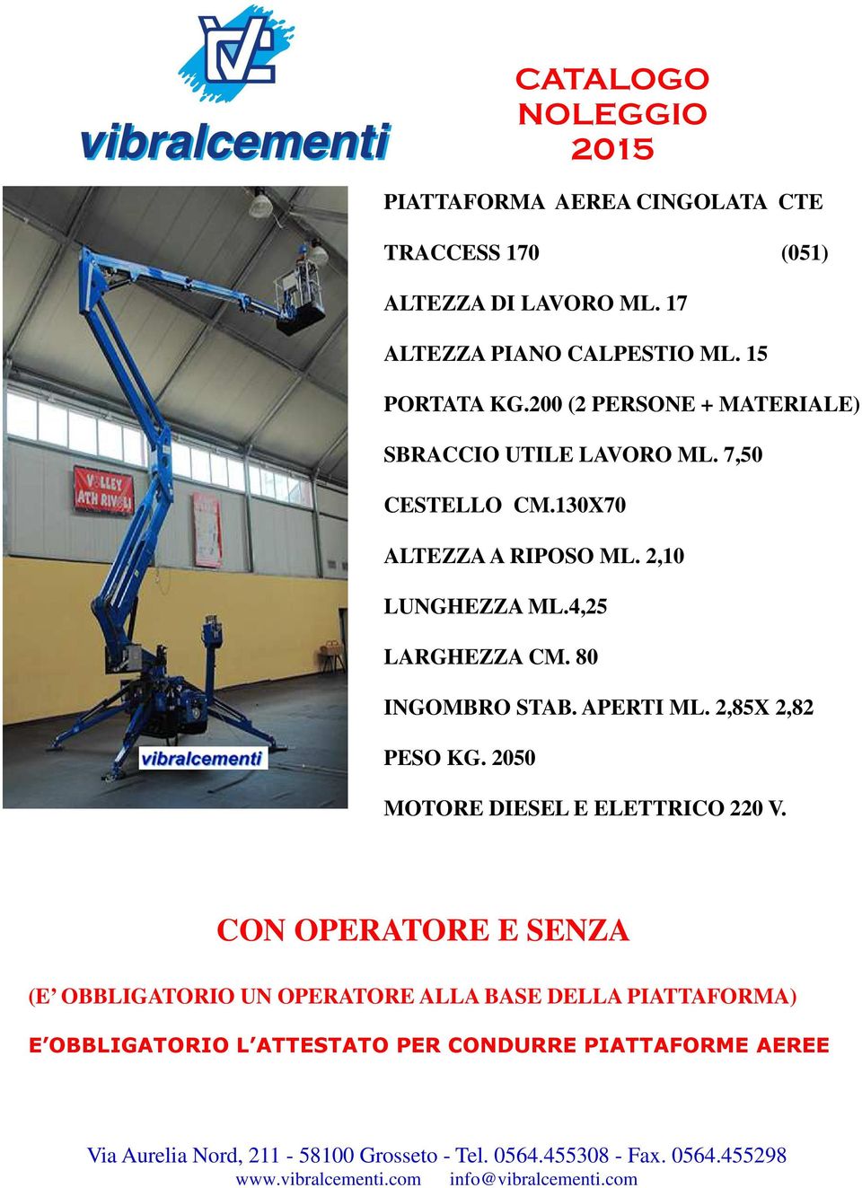 4,25 LARGHEZZA CM. 80 INGOMBRO STAB. APERTI ML. 2,85X 2,82 PESO KG. 2050 MOTORE DIESEL E ELETTRICO 220 V.