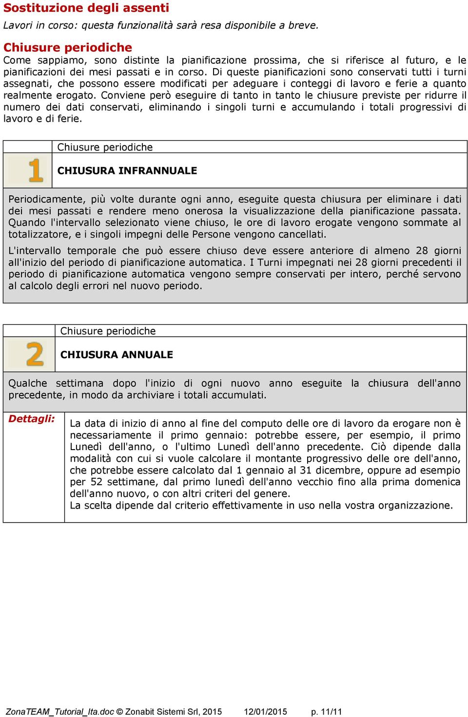 Di queste pianificazioni sono conservati tutti i turni assegnati, che possono essere modificati per adeguare i conteggi di lavoro e ferie a quanto realmente erogato.