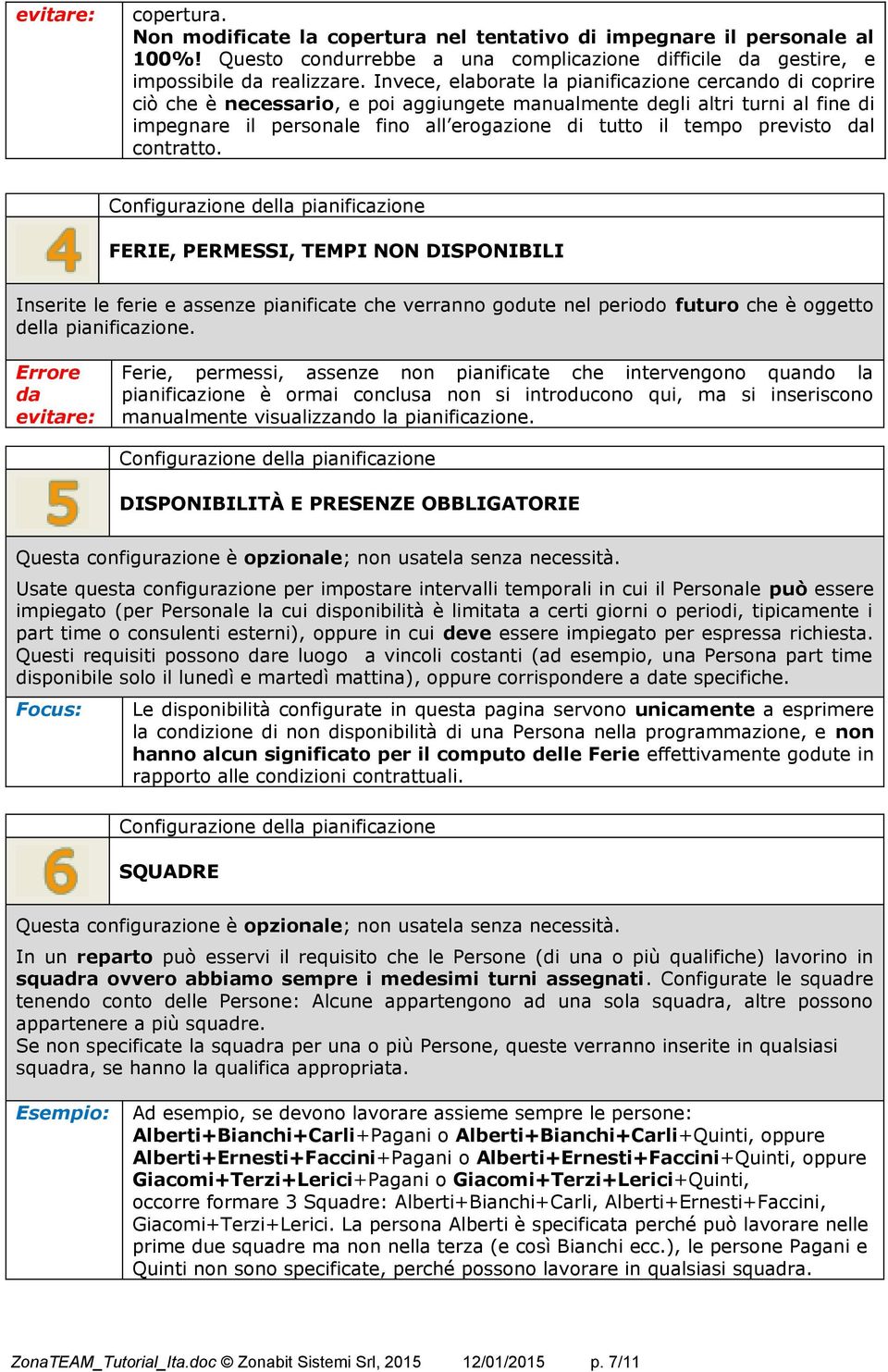 previsto l contratto. FERIE, PERMESSI, TEMPI NON DISPONIBILI Inserite le ferie e assenze pianificate che verranno godute nel periodo futuro che è oggetto della pianificazione.