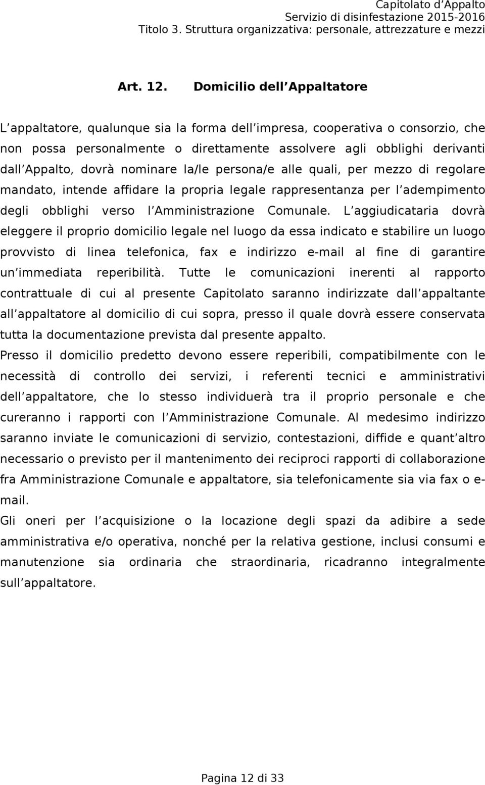 dovrà nominare la/le persona/e alle quali, per mezzo di regolare mandato, intende affidare la propria legale rappresentanza per l adempimento degli obblighi verso l Amministrazione Comunale.