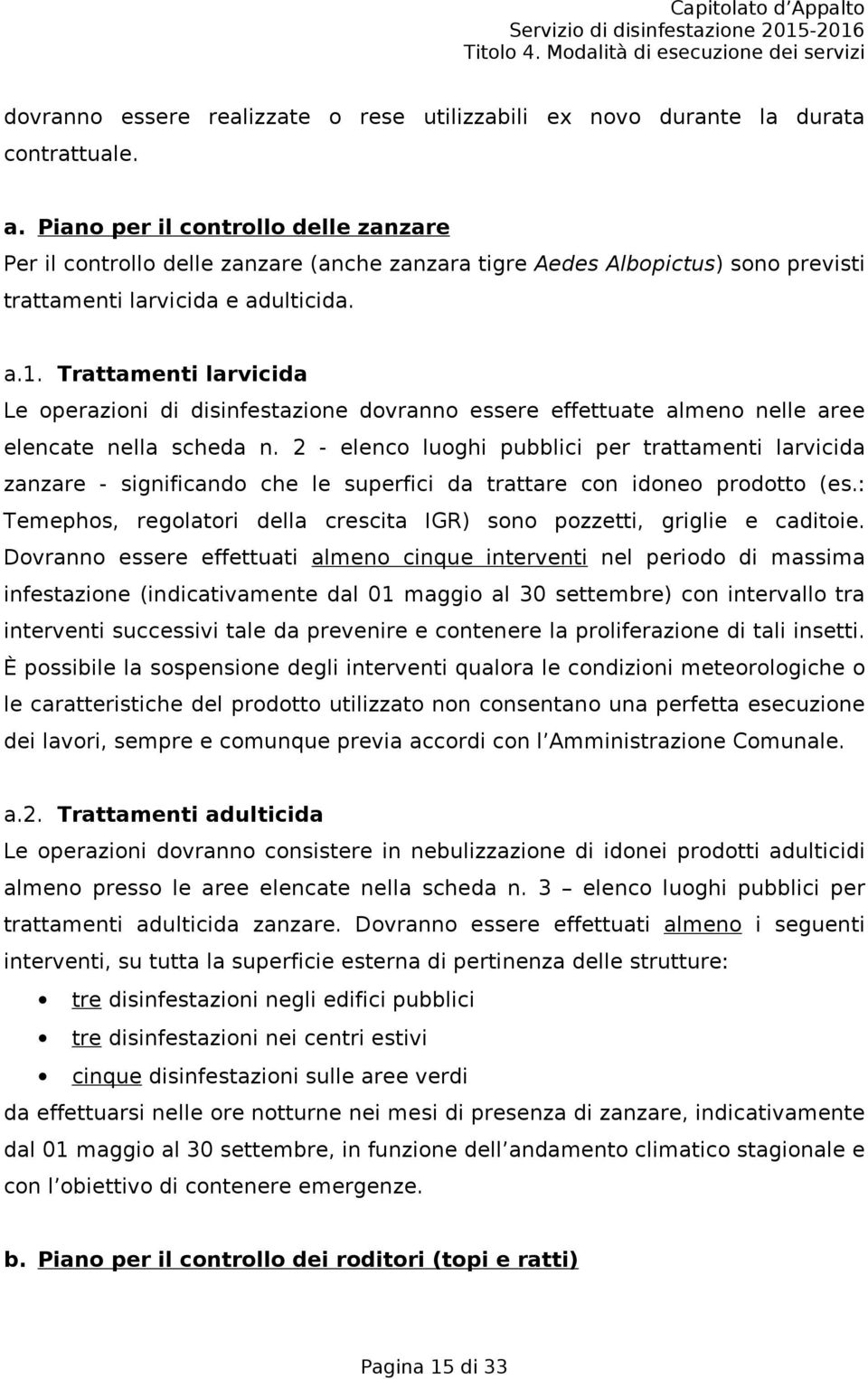 Trattamenti larvicida Le operazioni di disinfestazione dovranno essere effettuate almeno nelle aree elencate nella scheda n.