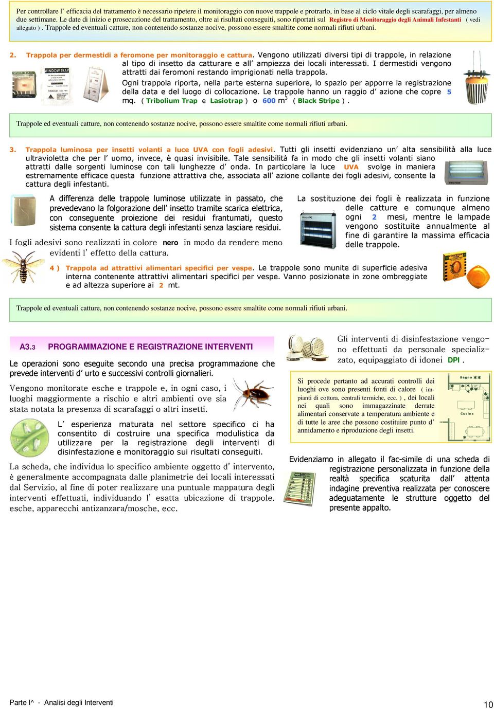 Trappole ed eventuali catture, non contenendo sostanze nocive, possono essere smaltite come normali rifiuti urbani. 2. Trappola per dermestidi a feromone per monitoraggio e cattura.