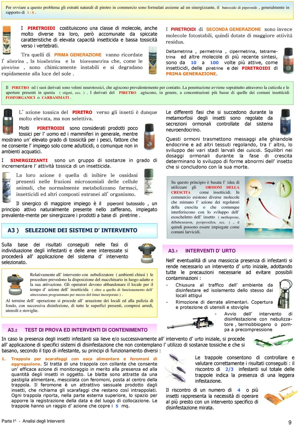 bassa tossicità verso i vertebrati. PRIMA GENERAZIONE L molto azione elevata, tossica ma del non selettiva.