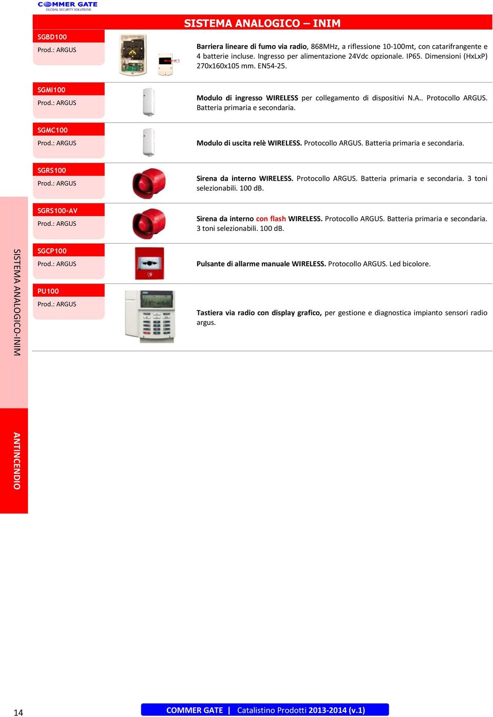 SGMC100 Modulo di uscita relè WIRELESS. Protocollo ARGUS. Batteria primaria e secondaria. SGRS100 Sirena da interno WIRELESS. Protocollo ARGUS. Batteria primaria e secondaria. 3 toni selezionabili.