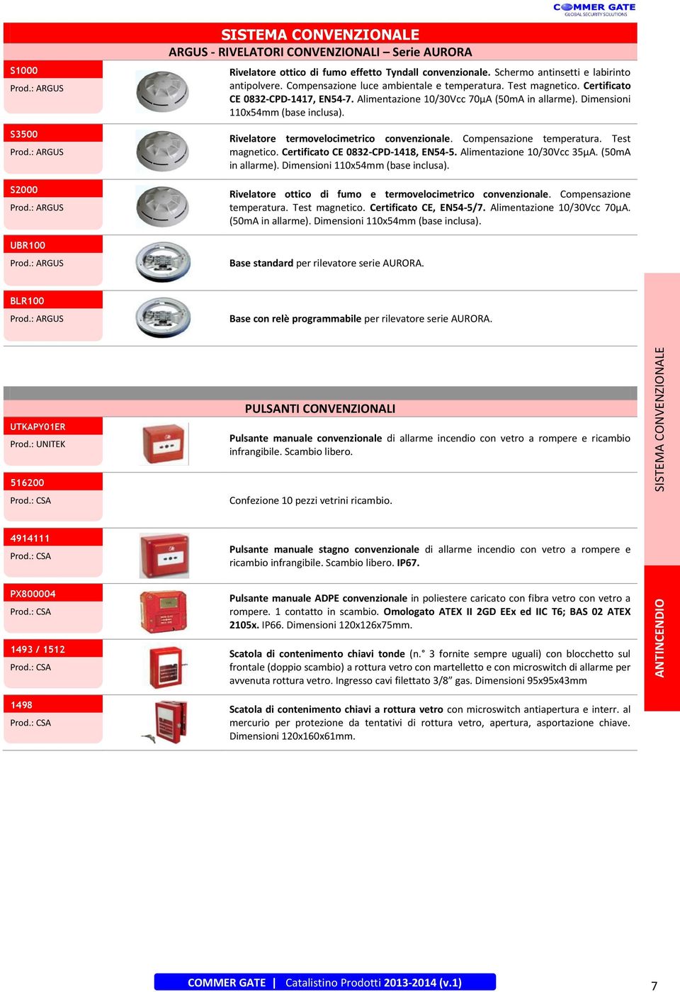 Rivelatore termovelocimetrico convenzionale. Compensazione temperatura. Test magnetico. Certificato CE 0832-CPD-1418, EN54-5. Alimentazione 10/30Vcc 35µA. (50mA in allarme).