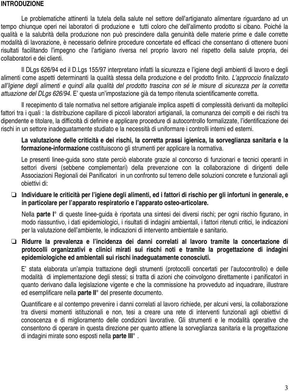 Poiché la qualità e la salubrità della produzione non può prescindere dalla genuinità delle materie prime e dalle corrette modalità di lavorazione, è necessario definire procedure concertate ed