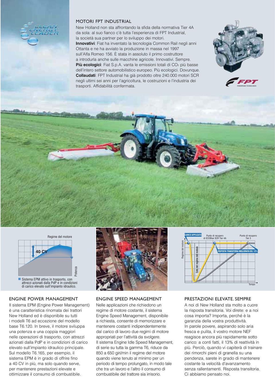 È stata in assoluto il primo costruttore a introdurla anche sulle macchine agricole. Innovativi. Sempre. Più ecologici: Fiat S.p.A.