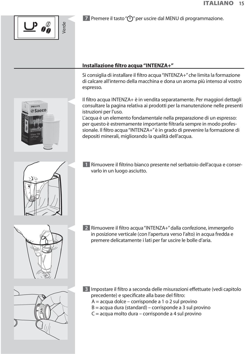 Il filtro acqua INTENZA+ è in vendita separatamente. Per maggiori dettagli consultare la pagina relativa ai prodotti per la manutenzione nelle presenti istruzioni per l'uso.