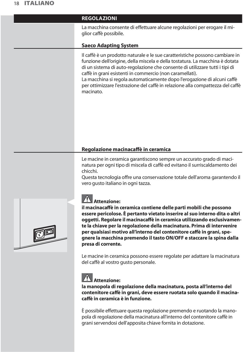 La macchina è dotata di un sistema di auto-regolazione che consente di utilizzare tutti i tipi di caffè in grani esistenti in commercio (non caramellati).