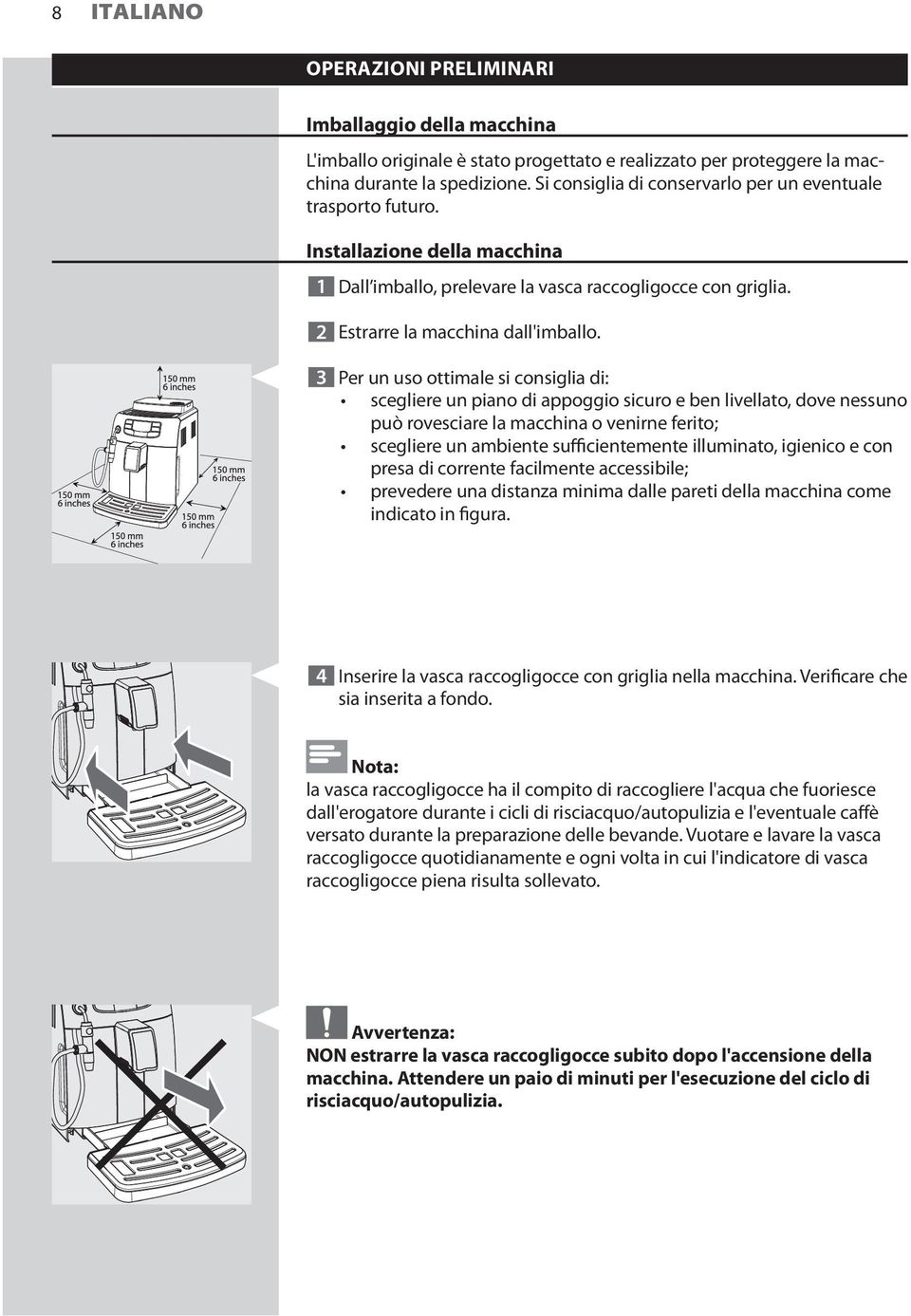 3 Per un uso ottimale si consiglia di: scegliere un piano di appoggio sicuro e ben livellato, dove nessuno può rovesciare la macchina o venirne ferito; scegliere un ambiente sufficientemente