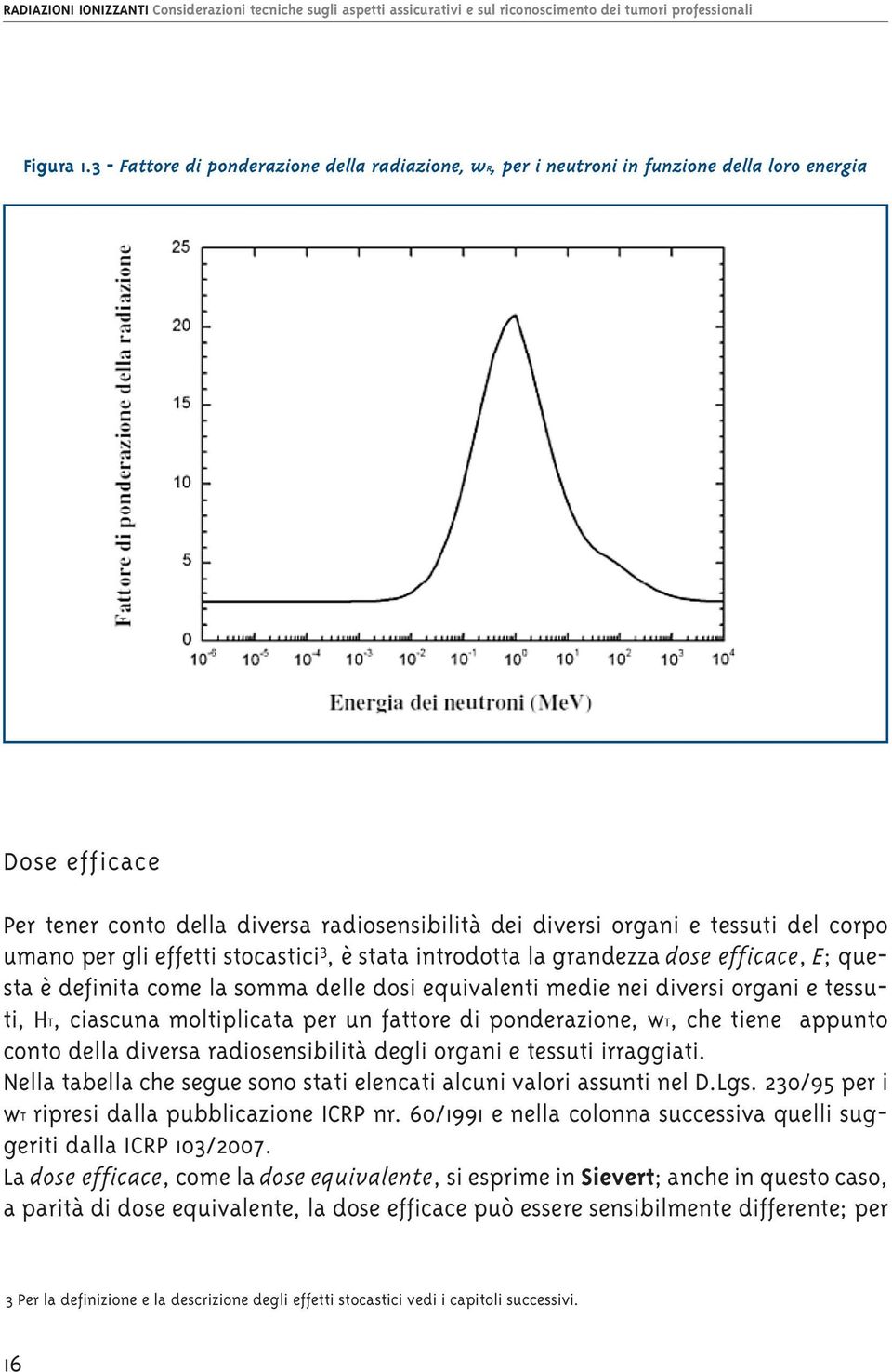 umano per gli effetti stocastici 3, è stata introdotta la grandezza dose efficace, E; questa è definita come la somma delle dosi equivalenti medie nei diversi organi e tessuti, HT, ciascuna