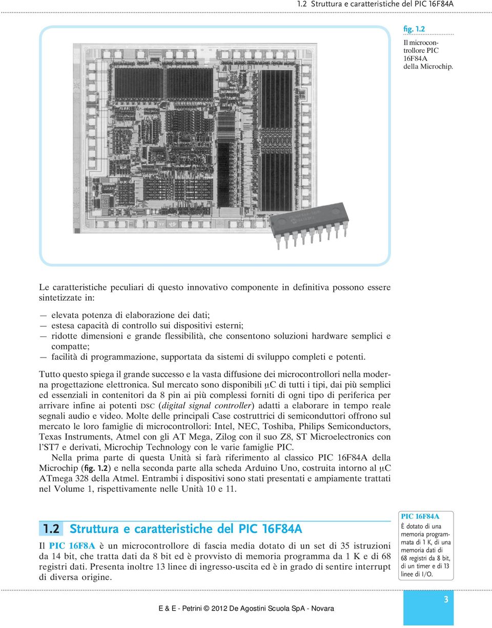 esterni; ridotte dimensioni e grande flessibilità, che consentono soluzioni hardware semplici e compatte; facilità di programmazione, supportata da sistemi di sviluppo completi e potenti.