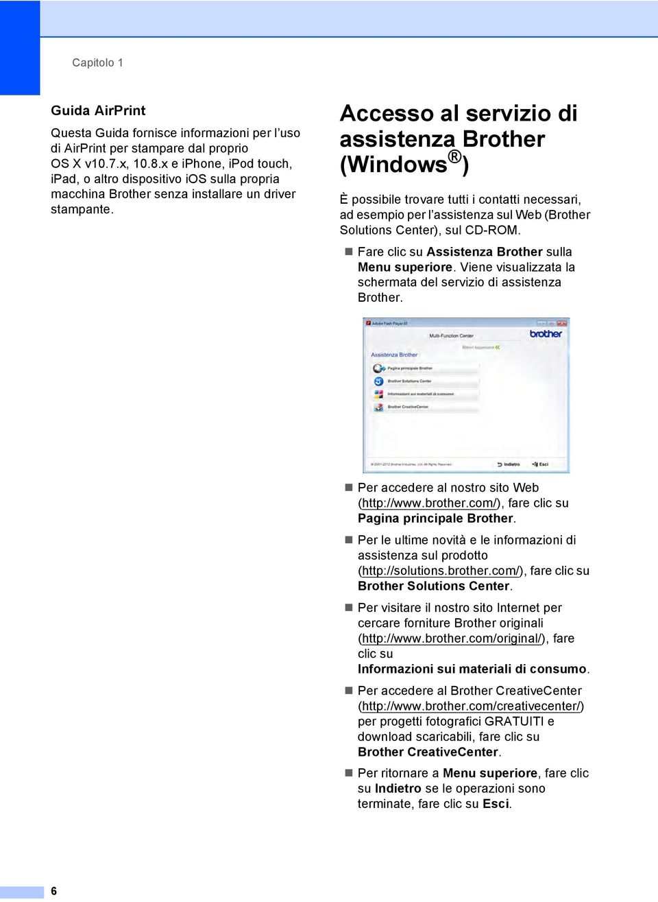 Accesso al servizio di assistenza Brother (Windows ) 1 È possibile trovare tutti i contatti necessari, ad esempio per l assistenza sul Web (Brother Solutions Center), sul CD-ROM.
