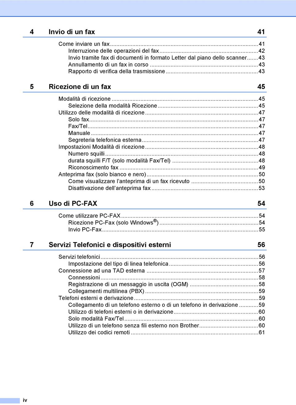 ..47 Fax/Tel...47 Manuale...47 Segreteria telefonica esterna...47 Impostazioni Modalità di ricezione...48 Numero squilli...48 durata squilli F/T (solo modalità Fax/Tel)...48 Riconoscimento fax.