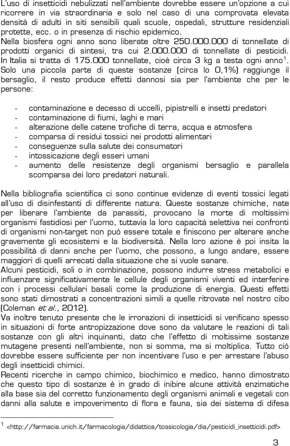 000 di tonnellate di prodotti organici di sintesi, tra cui 2.000.000 di tonnellate di pesticidi. In Italia si tratta di 175.000 tonnellate, cioè circa 3 kg a testa ogni anno 1.