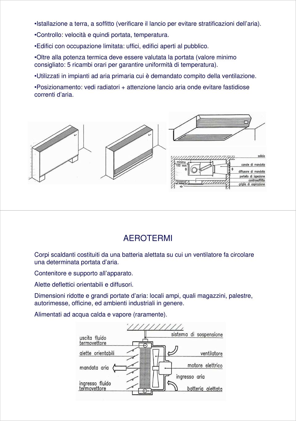 Oltre alla potenza termica deve essere valutata la portata (valore minimo consigliato: 5 ricambi orari per garantire uniformità di temperatura).