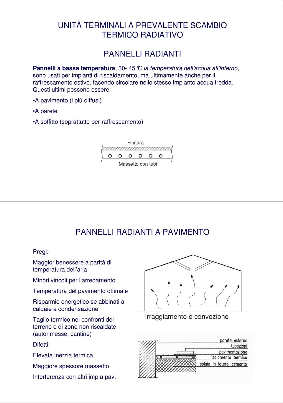 Questi ultimi possono essere: A pavimento (i più diffusi) A parete A soffitto (soprattutto per raffrescamento) PANNELLI RADIANTI A PAVIMENTO Pregi: Maggior benessere a parità di temperatura dell aria