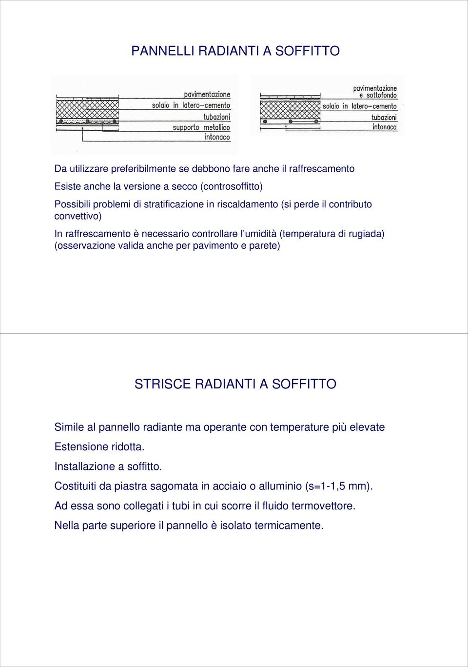 per pavimento e parete) STRISCE RADIANTI A SOFFITTO Simile al pannello radiante ma operante con temperature più elevate Estensione ridotta. Installazione a soffitto.