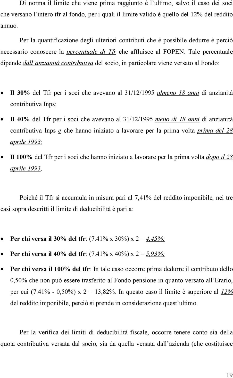 Tale percentuale dipende dall anzianità contributiva del socio, in particolare viene versato al Fondo: Il 30% del Tfr per i soci che avevano al 31/12/1995 almeno 18 anni di anzianità contributiva