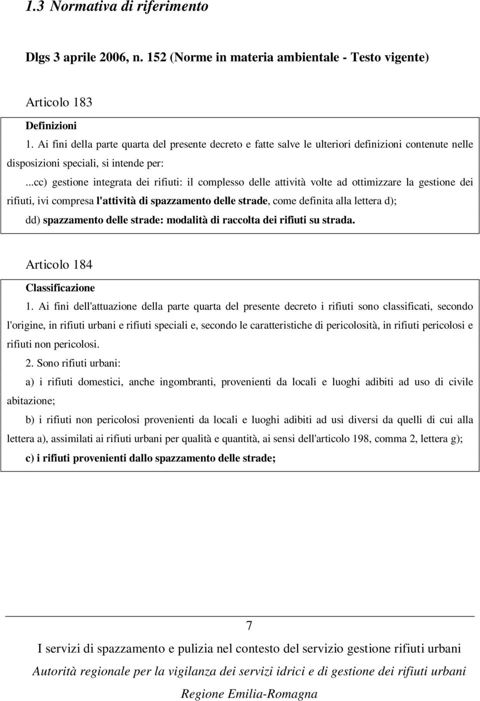 ..cc) gestione integrata dei rifiuti: il complesso delle attività volte ad ottimizzare la gestione dei rifiuti, ivi compresa l'attività di spazzamento delle strade, come definita alla lettera d); dd)