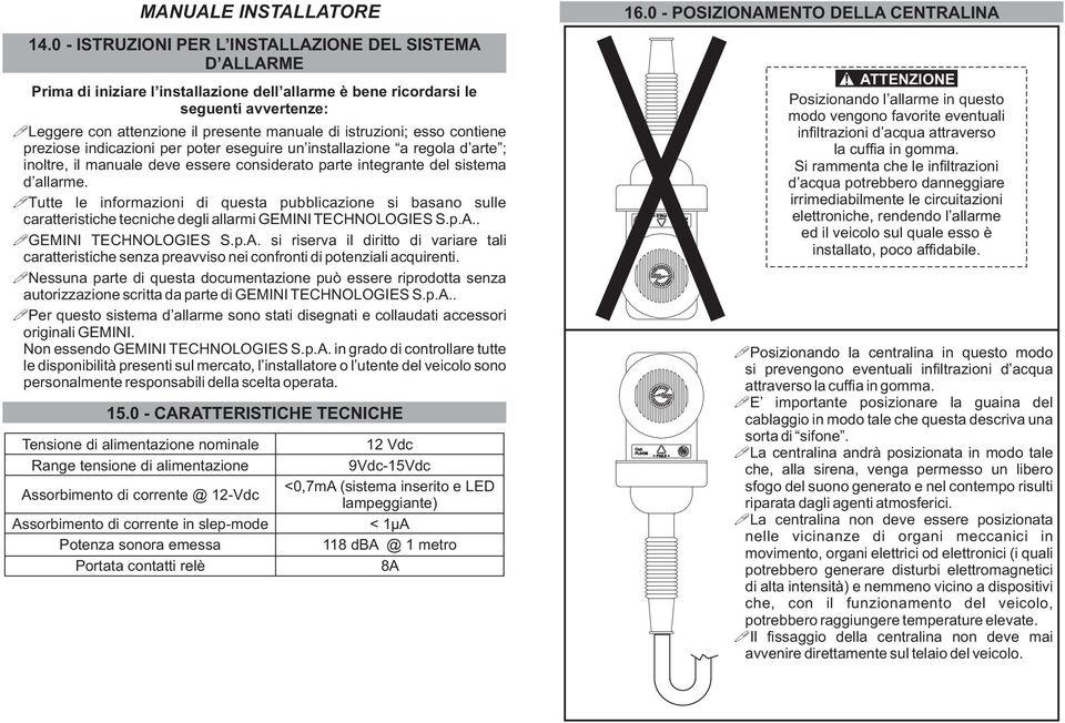 istruzioni; esso contiene preziose indicazioni per poter eseguire un installazione a regola d arte ; inoltre, il manuale deve essere considerato parte integrante del sistema d allarme.