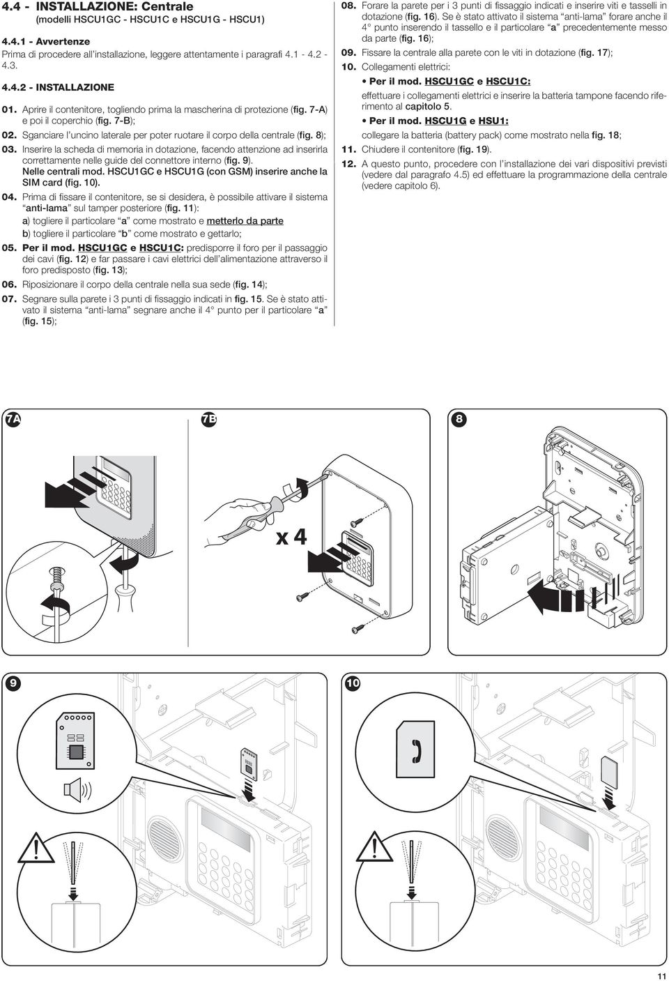 Inserire la scheda di memoria in dotazione, facendo attenzione ad inserirla correttamente nelle guide del connettore interno (fig. 9). Nelle centrali mod.