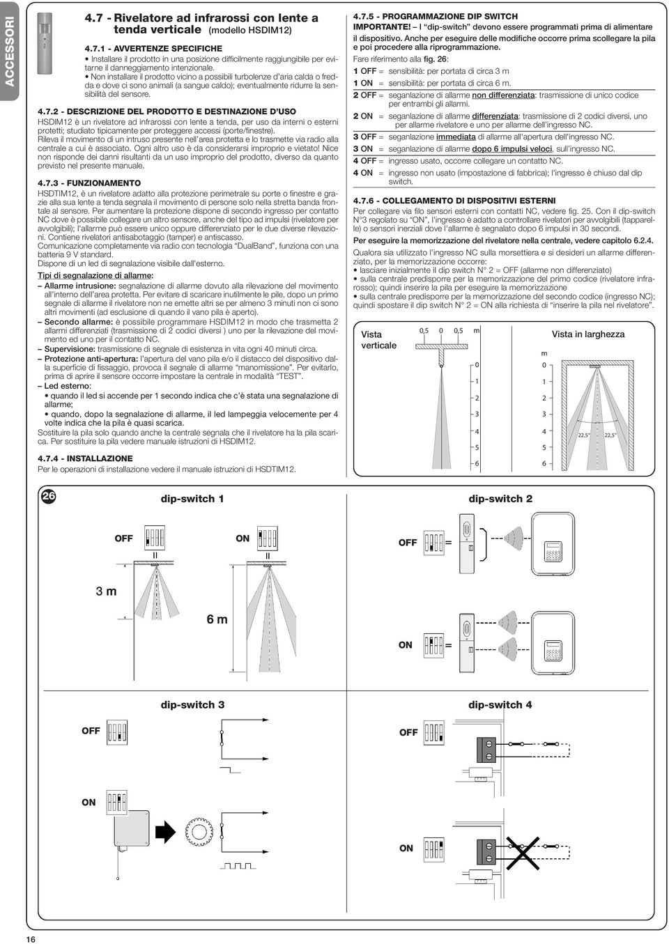 2 - DESCRIZIONE DEL PRODOTTO E DESTINAZIONE D USO HSDIM12 è un rivelatore ad infrarossi con lente a tenda, per uso da interni o esterni protetti; studiato tipicamente per proteggere accessi