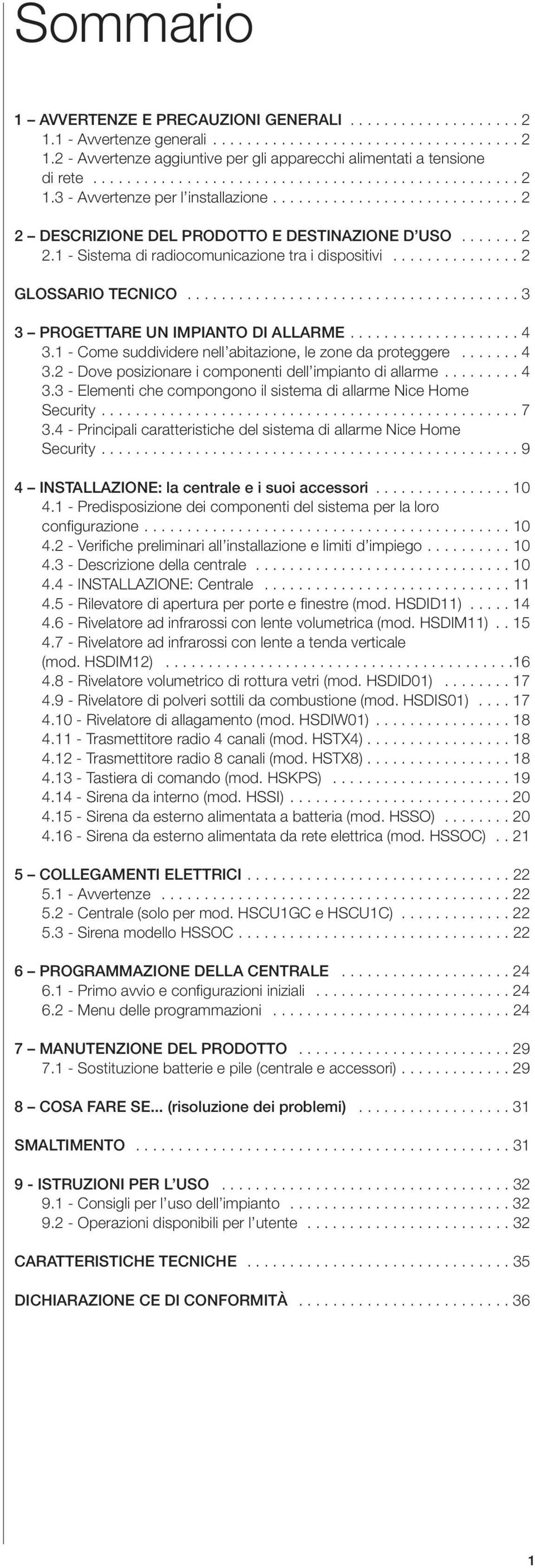 .............. 2 GLOSSARIO TECNICO....................................... 3 3 PROGETTARE UN IMPIANTO DI ALLARME.................... 4 3.1 - Come suddividere nell abitazione, le zone da proteggere.